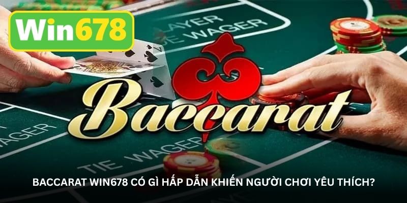 baccarat-win678-co-gi-hap-dan-khien-nguoi-choi-yeu-thich