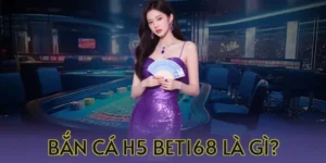 ban-ca-h5-bet168-la-gi