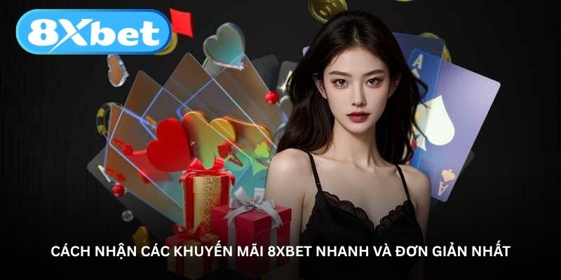 cach-nhan-cac-khuyen-mai-8xbet-nhanh-va-don-gian-nhat
