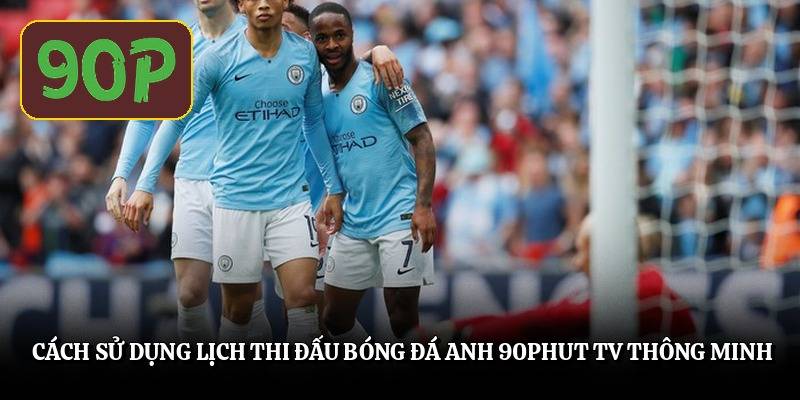 cach-su-dung-lich-thi-dau-bong-da-anh-90phut-tv-thong-minh