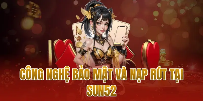 cong-nghe-bao-mat-va-nap-rut-tai-sun52