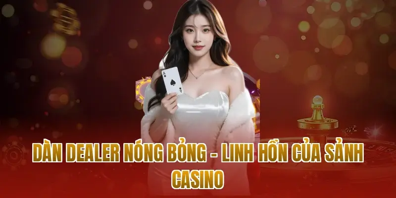 dan-dealer-nong-bong-linh-hon-cua-sanh-casino