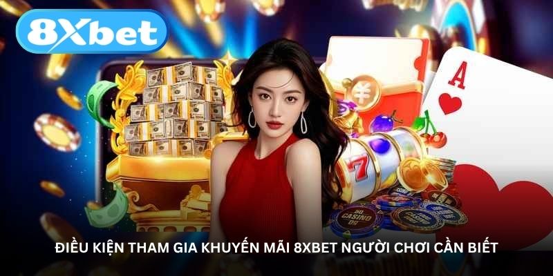 dieu-kien-tham-gia-khuyen-mai-8xbet-nguoi-choi-can-biet