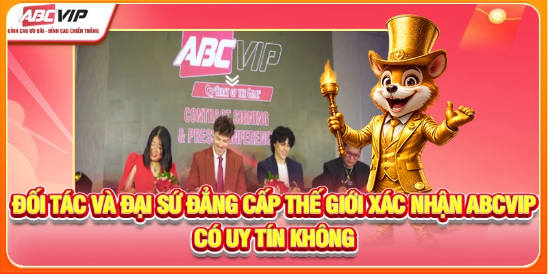 doi-tac-va-dai-su-dang-cap-the-gioi-xac-nhan-abcvip-co-uy-tin-khong
