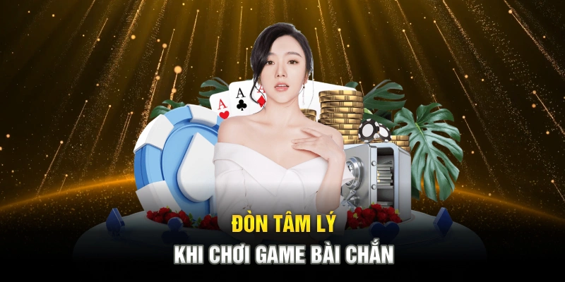 don-tam-ly-khi-choi-game-bai-chan
