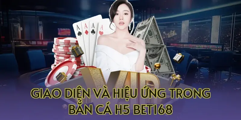 giao-dien-va-hieu-ung-trong-ban-ca-h5-bet168