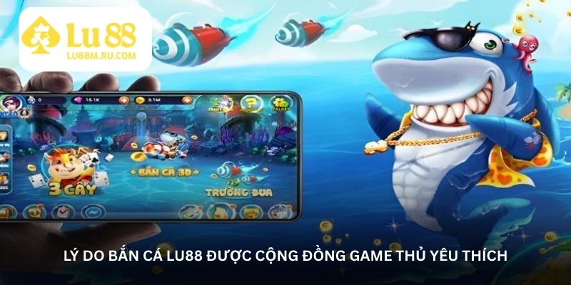 ly-do-ban-ca-lu88-duoc-cong-dong-game-thu-yeu-thich