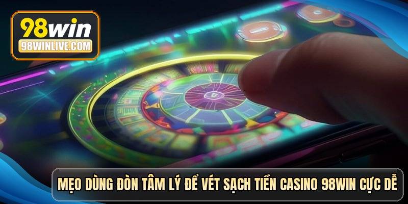 meo-dung-don-tam-ly-de-vet-sach-tien-casino-98win-cuc-de