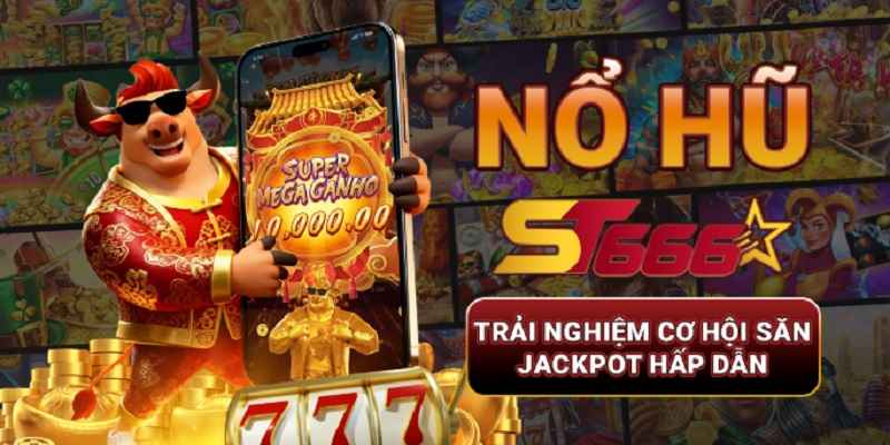 no-hu-st666-trai-nghiem-hap-dan