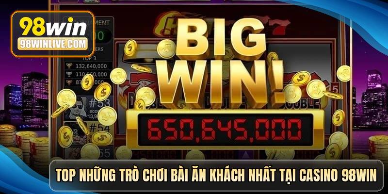top-nhung-tro-choi-bai-an-khach-nhat-tai-casino-98win