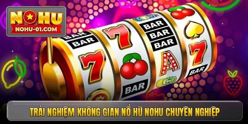 trai-nghiem-khong-gian-no-hu-nohu-chuyen-nghiep