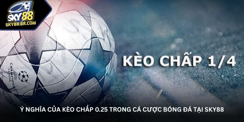 y-nghia-cua-keo-chap-0-25-trong-ca-cuoc-bong-da-tai-sky88